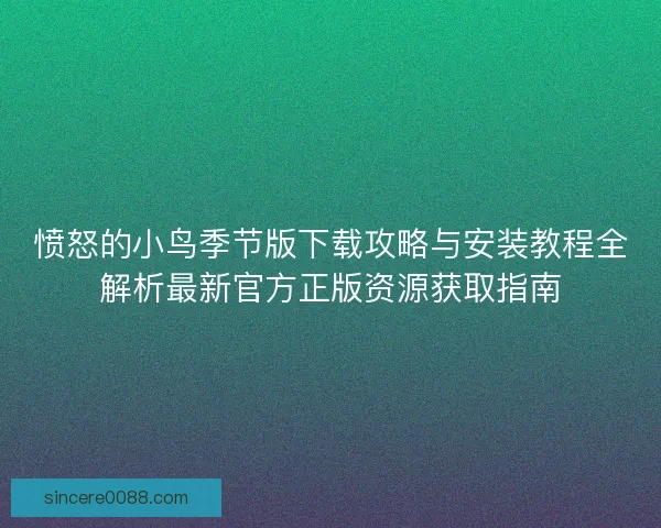 愤怒的小鸟季节版下载攻略与安装教程全解析最新官方正版资源获取指南 愤怒的小鸟季节版下载攻略与安装教程全解析最新官方正版资源获取指南