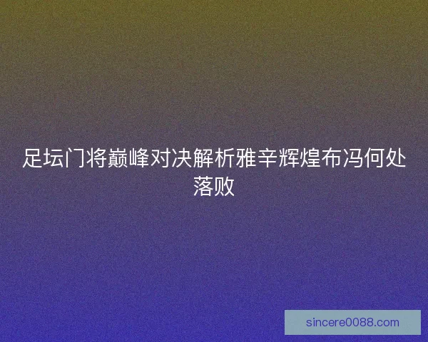 足坛门将巅峰对决解析雅辛辉煌布冯何处落败